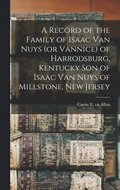Record of the Family of Isaac Van Nuys (or Vannice) of Harrodsburg, Kentucky son of Isaac Van Nuys of Millstone, New Jersey