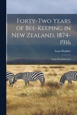 Isaac Hopkins - Forty-two Years of Bee-keeping in New Zealand, 1874-1916; Some Reminiscences, Häftad. Tillgänglighet: Lägg i varukorg