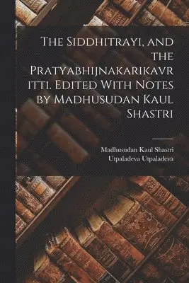 Madhusudan Kaul Shastri, Utpaladeva Utpaladeva - Siddhitrayi, and the Pratyabhijnakarikavritti. Edited With Notes by Madhusudan Kaul Shastri, Häftad. Tillgänglighet: Lägg i varukorg