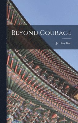 Clay Blair - Beyond Courage, Inbunden. Tillgänglighet: Lägg i varukorg