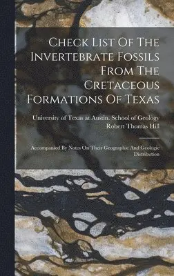 Robert Thomas Hill, University of Texas at Austin School O - Check List Of The Invertebrate Fossils From The Cretaceous Formations Of Texas, Inbunden. Tillgänglighet: Lägg i varukorg