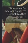 Randolph Of Roanoke A Study In Conservative Thought
