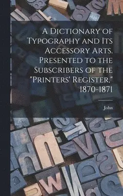 John 1840-1902 Southward - Dictionary of Typography and Its Accessory Arts. Presented to the Subscribers of the "Printers' Register," 1870-1871, Inbunden. Tillgänglighet: Lägg i varukorg