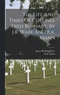 The Life And Times Of Colonel Fred Burnaby, By J.r. Ware And R.k. Mann