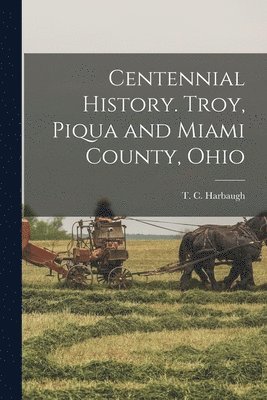 T. C. (Thomas Chalmers) Harbaugh - Centennial History. Troy, Piqua and Miami County, Ohio, Häftad. Tillgänglighet: Lägg i varukorg
