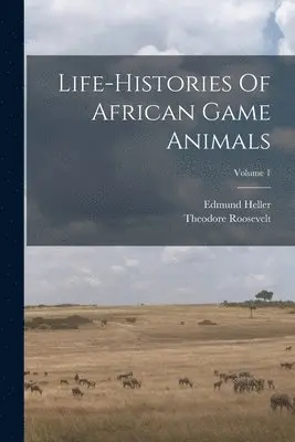 Theodore Roosevelt, Edmund Heller - Life-histories Of African Game Animals; Volume 1, Häftad. Tillgänglighet: Lägg i varukorg