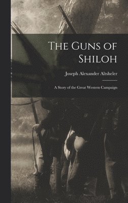 Joseph Alexander Altsheler - Guns of Shiloh, Inbunden