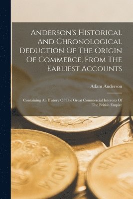 Adam Anderson - Anderson's Historical And Chronological Deduction Of The Origin Of Commerce, From The Earliest Accounts, Häftad. Tillgänglighet: Lägg i varukorg
