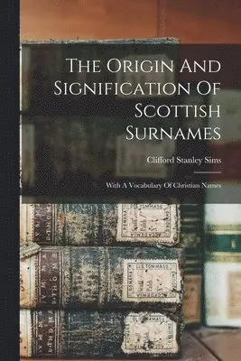 Clifford Stanley Sims - Origin And Signification Of Scottish Surnames, Häftad. Tillgänglighet: Lägg i varukorg