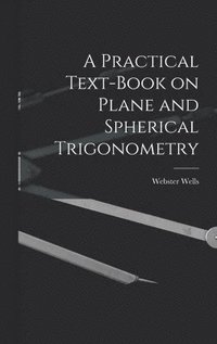 Practical Text-Book on Plane and Spherical Trigonometry