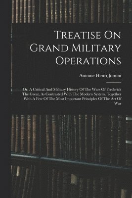 Antoine Henri Jomini (Baron De) - Treatise On Grand Military Operations, Häftad