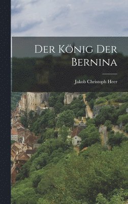 Jakob Christoph Heer - König der Bernina, Inbunden