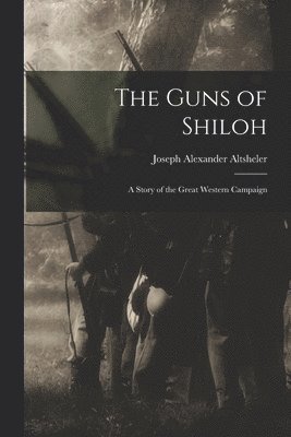 Joseph Alexander Altsheler - Guns of Shiloh, Häftad