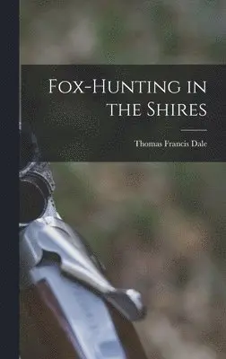 Thomas Francis Dale - Fox-Hunting in the Shires, Inbunden. Tillgänglighet: Lägg i varukorg