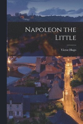 Victor Hugo - Napoleon the Little, Häftad