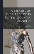A Treatise on the Pleadings in Suits in Court of Chancery