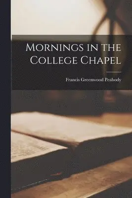 Francis Greenwood Peabody - Mornings in the College Chapel, Häftad. Tillgänglighet: Lägg i varukorg