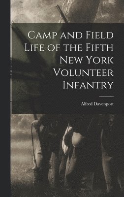 Davenport Alfred - Camp and Field Life of the Fifth New York Volunteer Infantry, Inbunden