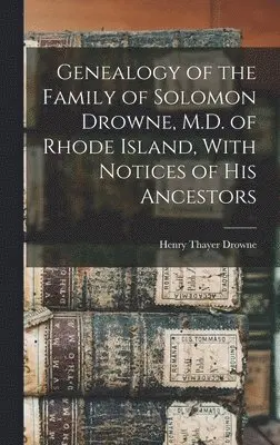 Henry Thayer Drowne - Genealogy of the Family of Solomon Drowne, M.D. of Rhode Island, With Notices of His Ancestors, Inbunden. Tillgänglighet: Lägg i varukorg