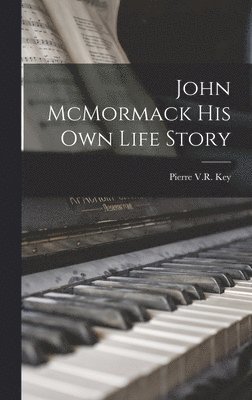Pierre V R Key - John McMormack His Own Life Story, Inbunden. Tillgänglighet: Lägg i varukorg