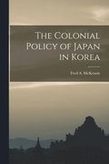 The Colonial Policy of Japan in Korea