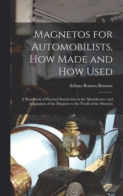 Selimo Romeo Bottone - Magnetos for Automobilists, How Made and How Used, Inbunden. Tillgänglighet: Lägg i varukorg