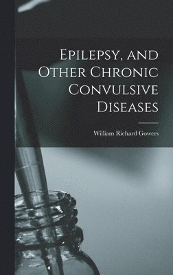 William Richard Gowers - Epilepsy, and Other Chronic Convulsive Diseases, Inbunden. Tillgänglighet: Lägg i varukorg