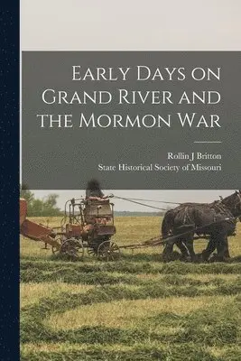 Rollin J Britton, State Historical Society of Missouri - Early Days on Grand River and the Mormon War, Häftad. Tillgänglighet: Lägg i varukorg