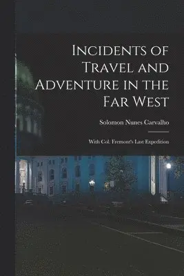 Incidents of Travel and Adventure in the Far West; With Col. Fremont's Last Expedition