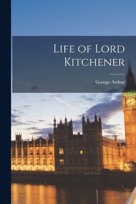 George Arthur - Life of Lord Kitchener, Häftad. Tillgänglighet: Lägg i varukorg