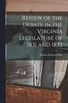 Thomas Roderick Dew - Review of the Debate in the Virginia Legislature of 1831 and 1832, Häftad. Tillgänglighet: Lägg i varukorg