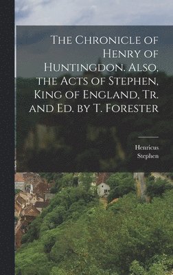 Henricus, Stephen - Chronicle of Henry of Huntingdon. Also, the Acts of Stephen, King of England, Tr. and Ed. by T. Forester, Inbunden
