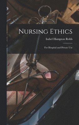 Isabel Hampton Robb - Nursing Ethics; for Hospital and Private Use, Inbunden. Tillgänglighet: Lägg i varukorg