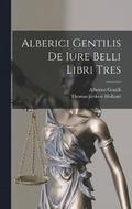 Alberici Gentilis De Iure Belli Libri Tres