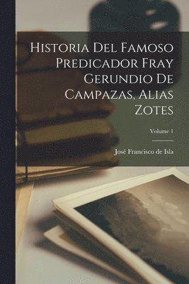 José Francisco de Isla - Historia Del Famoso Predicador Fray Gerundio De Campazas, Alias Zotes; Volume 1, Häftad. Tillgänglighet: Lägg i varukorg