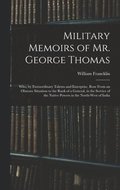 Military Memoirs of Mr. George Thomas; Who, by Extraordinary Talents and Enterprise, Rose From an Obscure Situation to the Rank of a General, in the Service of the Native Powers in the North-West o...