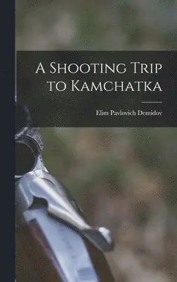 Elim Pavlovich Demidov - Shooting Trip to Kamchatka, Inbunden. Tillgänglighet: Tillfälligt slut