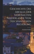 Geschichte des Abfalls der Vereinigten Niederlande von der spanischen Regierung