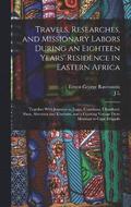 Travels, Researches, and Missionary Labors During an Eighteen Years' Residence in Eastern Africa