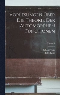 Vorlesungen �ber die Theorie der automorphen Functionen; Volume 1