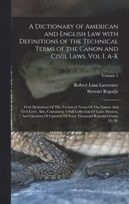 Stewart Rapalje, Robert Linn Lawrence - Dictionary of American and English Law with Definitions of the Technical Terms of the Canon and Civil Laws, Vol I, A-K, Inbunden. Tillgänglighet: Lägg i varukorg