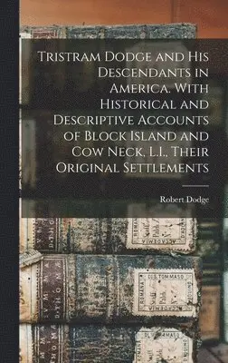 Robert Dodge - Tristram Dodge and his Descendants in America. With Historical and Descriptive Accounts of Block Island and Cow Neck, L.I., Their Original Settlements, Inbunden. Tillgänglighet: Lägg i varukorg