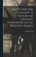 Minty and the Cavalry. A History of Cavalry Campaigns in the Western Armies