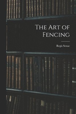 Regis Senac - Art of Fencing, Häftad