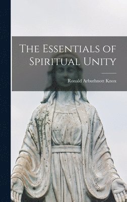 Ronald Arbuthnott Knox - Essentials of Spiritual Unity, Inbunden