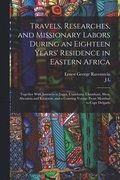 Travels, Researches, and Missionary Labors During an Eighteen Years' Residence in Eastern Africa