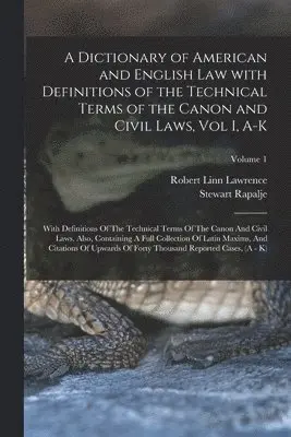 Stewart Rapalje, Robert Linn Lawrence - Dictionary of American and English Law with Definitions of the Technical Terms of the Canon and Civil Laws, Vol I, A-K, Häftad. Tillgänglighet: Lägg i varukorg