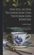 Der Stil in den technischen und tektonischen Kunsten; oder, Praktische Aesthetik. Ein Handbuch fur Techniker, Kunstler und Kunstfreunde
