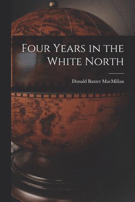 Donald Baxter MacMillan - Four Years in the White North, Häftad. Tillgänglighet: Lägg i varukorg