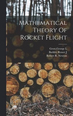Barkley Rosser J, Robert R Newton, George L Gross - Mathematical Theory Of Rocket Flight, Inbunden. Tillgänglighet: Lägg i varukorg